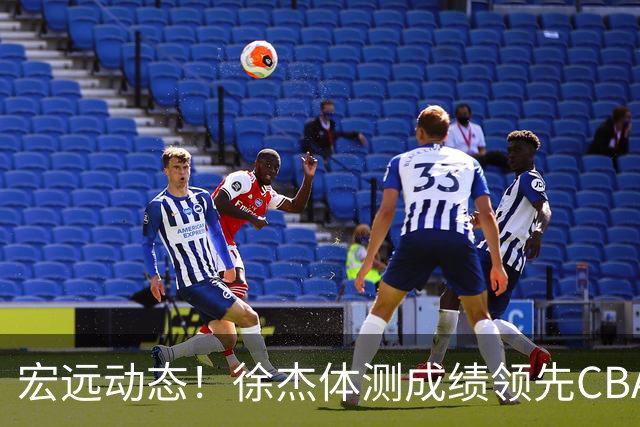 宏远动态！徐杰体测成绩领先CBA，周鹏胡明轩携手推介季前赛